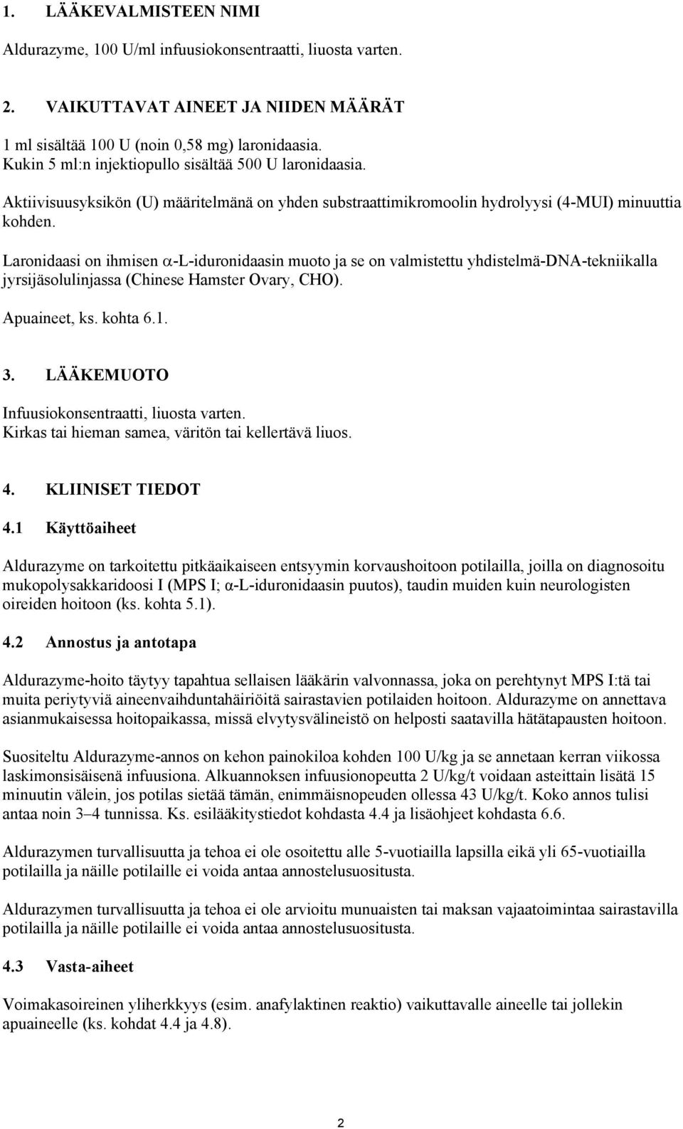 Laronidaasi on ihmisen =-L-iduronidaasin muoto ja se on valmistettu yhdistelmä-dna-tekniikalla jyrsijäsolulinjassa (Chinese Hamster Ovary, CHO). Apuaineet, ks. kohta 6.1. 3.