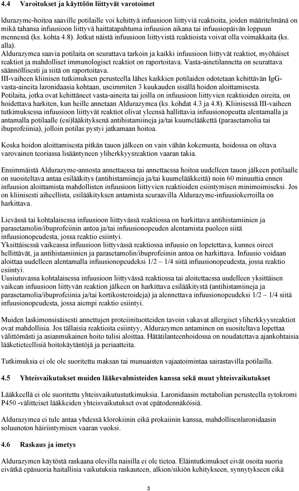 Aldurazymea saavia potilaita on seurattava tarkoin ja kaikki infuusioon liittyvät reaktiot, myöhäiset reaktiot ja mahdolliset immunologiset reaktiot on raportoitava.