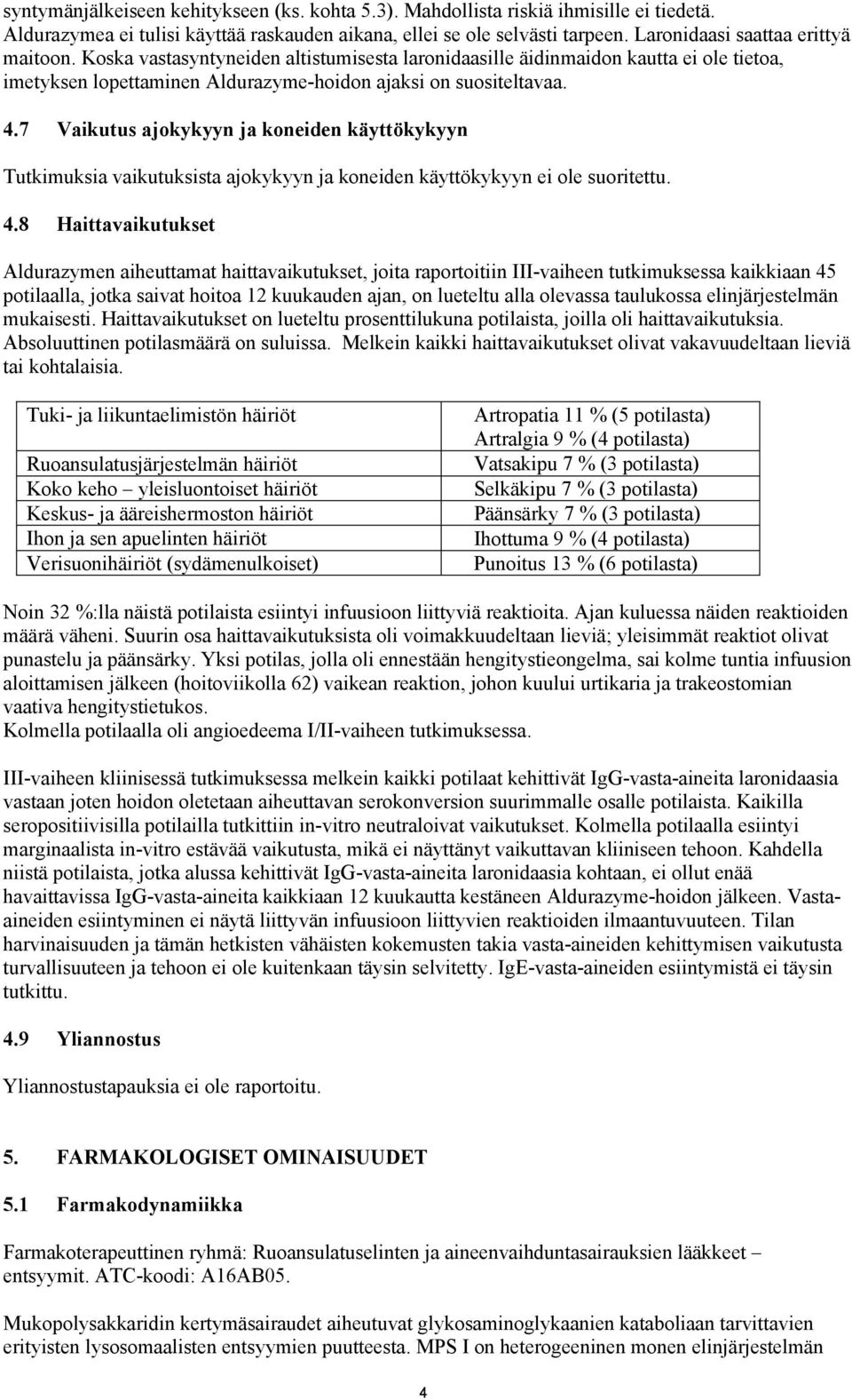 7 Vaikutus ajokykyyn ja koneiden käyttökykyyn Tutkimuksia vaikutuksista ajokykyyn ja koneiden käyttökykyyn ei ole suoritettu. 4.