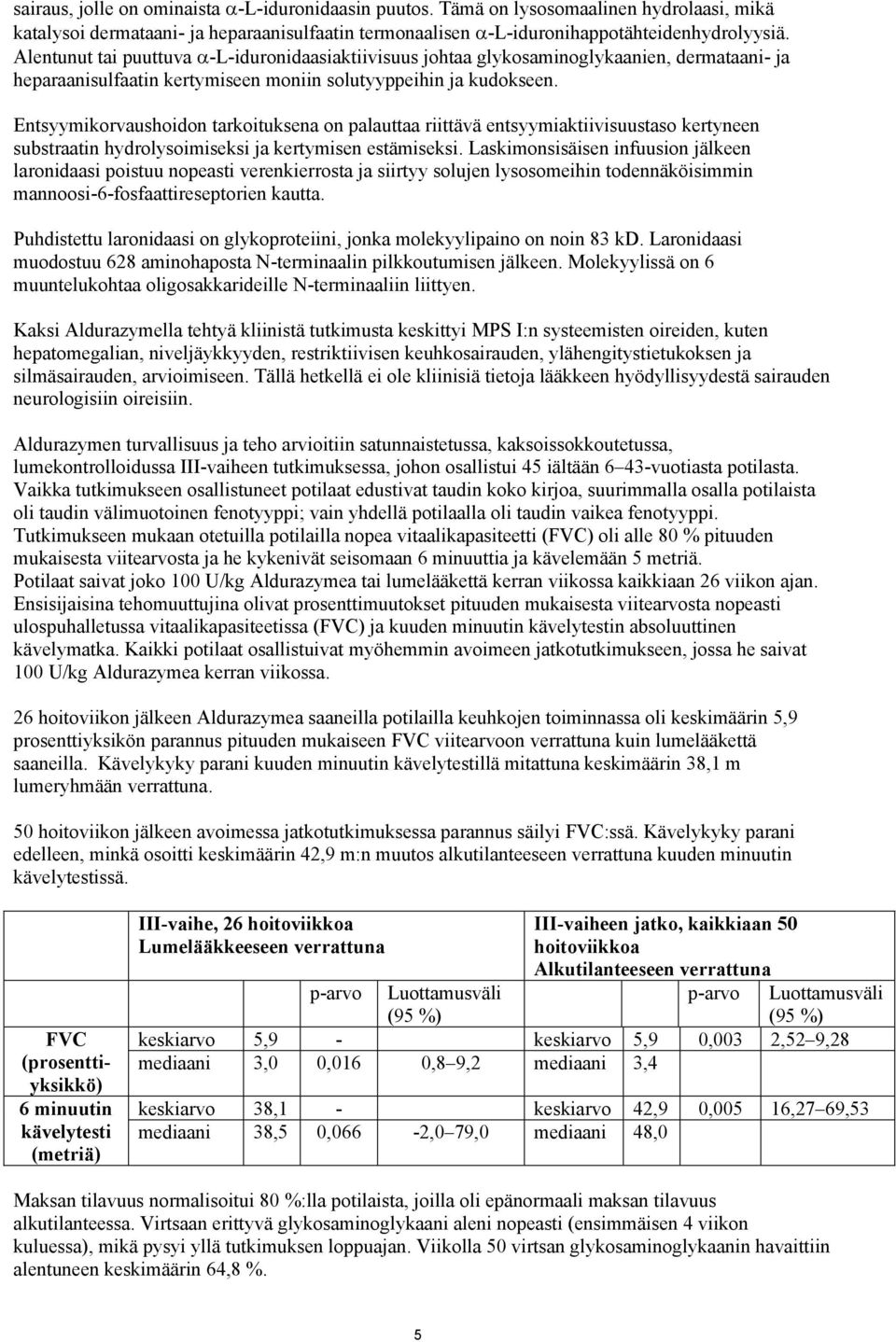 Entsyymikorvaushoidon tarkoituksena on palauttaa riittävä entsyymiaktiivisuustaso kertyneen substraatin hydrolysoimiseksi ja kertymisen estämiseksi.