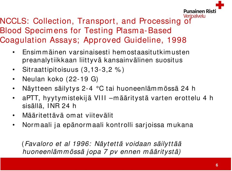 Näytteen säilytys 2-4 C tai huoneenlämmössä 24 h aptt, hyytymistekijä VIII määritystä varten erottelu 4 h sisällä, INR 24 h Määritettävä omat