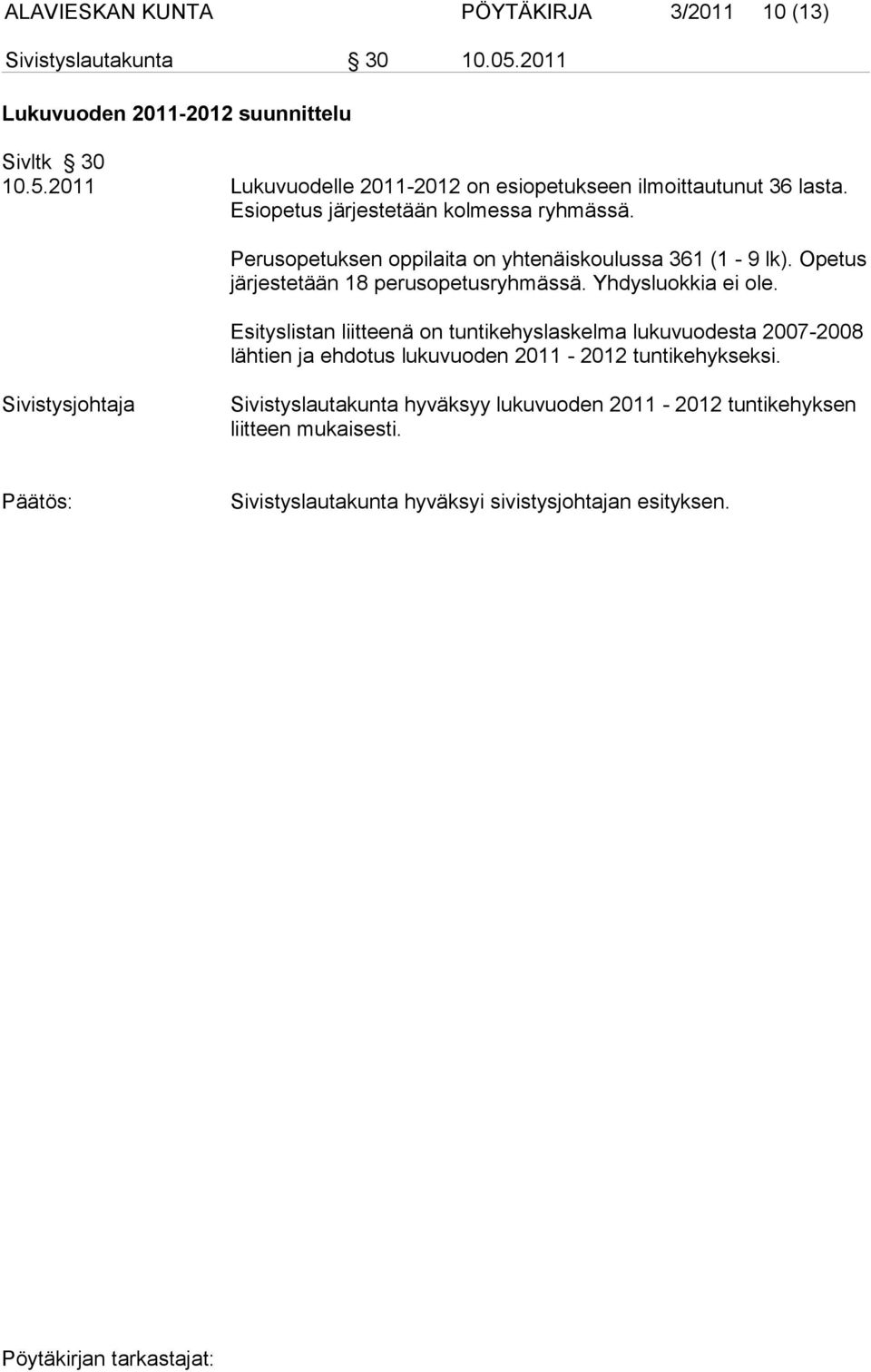 Yhdysluokkia ei ole. Esityslistan liitteenä on tuntikehyslaskelma lukuvuodesta 2007-2008 lähtien ja ehdotus lukuvuoden 2011-2012 tuntikehyk seksi.