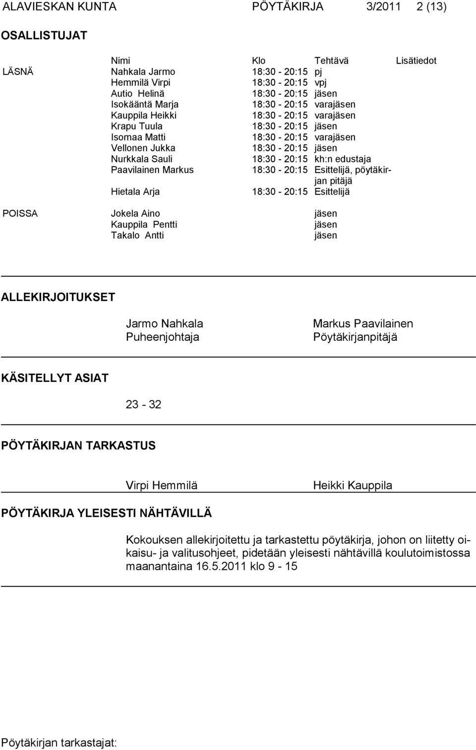 Paavilainen Markus 18:30-20:15 Esittelijä, pöytäkirjan pitäjä Hietala Arja 18:30-20:15 Esittelijä POISSA Jokela Aino jäsen Kauppila Pentti jäsen Takalo Antti jäsen ALLEKIRJOITUKSET Jarmo Nahkala