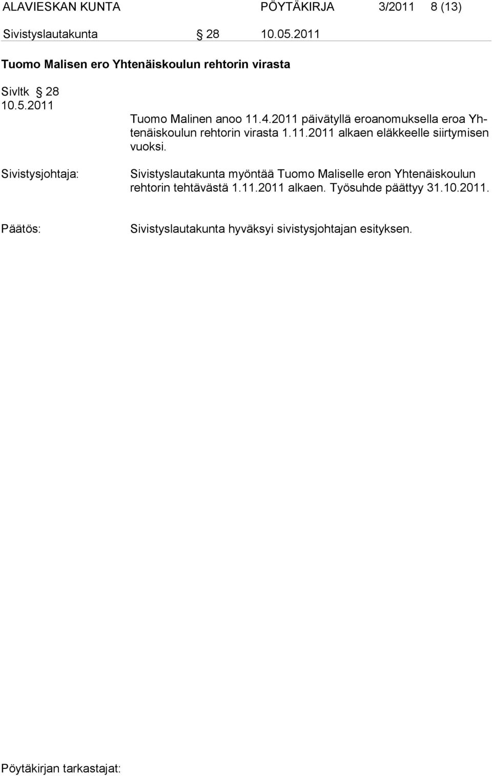 2011 päivätyllä eroanomuksella eroa Yhtenäiskoulun rehtorin virasta 1.11.2011 alkaen eläkkeelle siir ty mi sen vuok si.