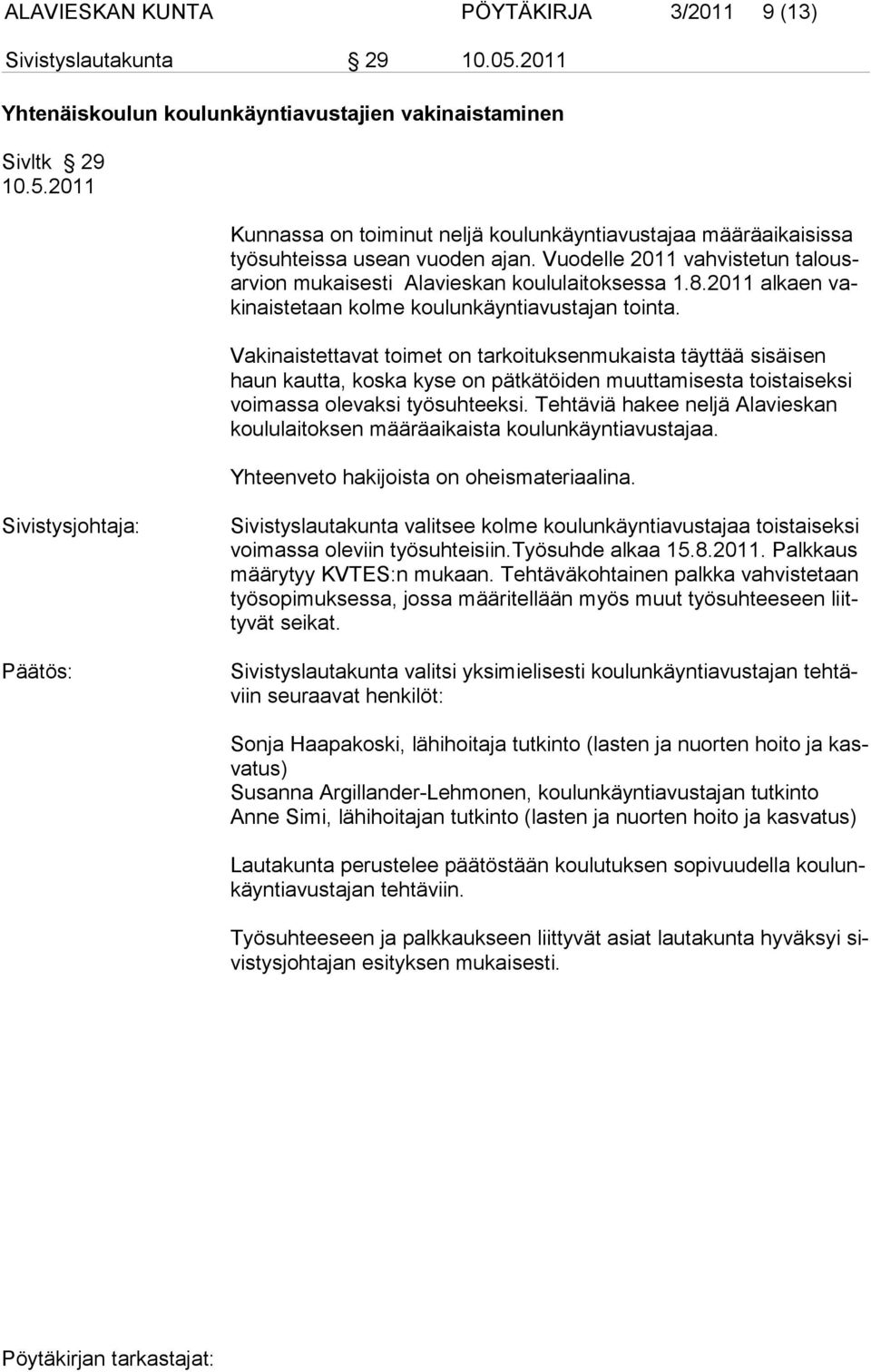 Vakinaistettavat toimet on tarkoituksenmukaista täyttää sisäisen haun kautta, koska kyse on pätkätöiden muuttamisesta toistaiseksi voi massa olevaksi työsuhteeksi.