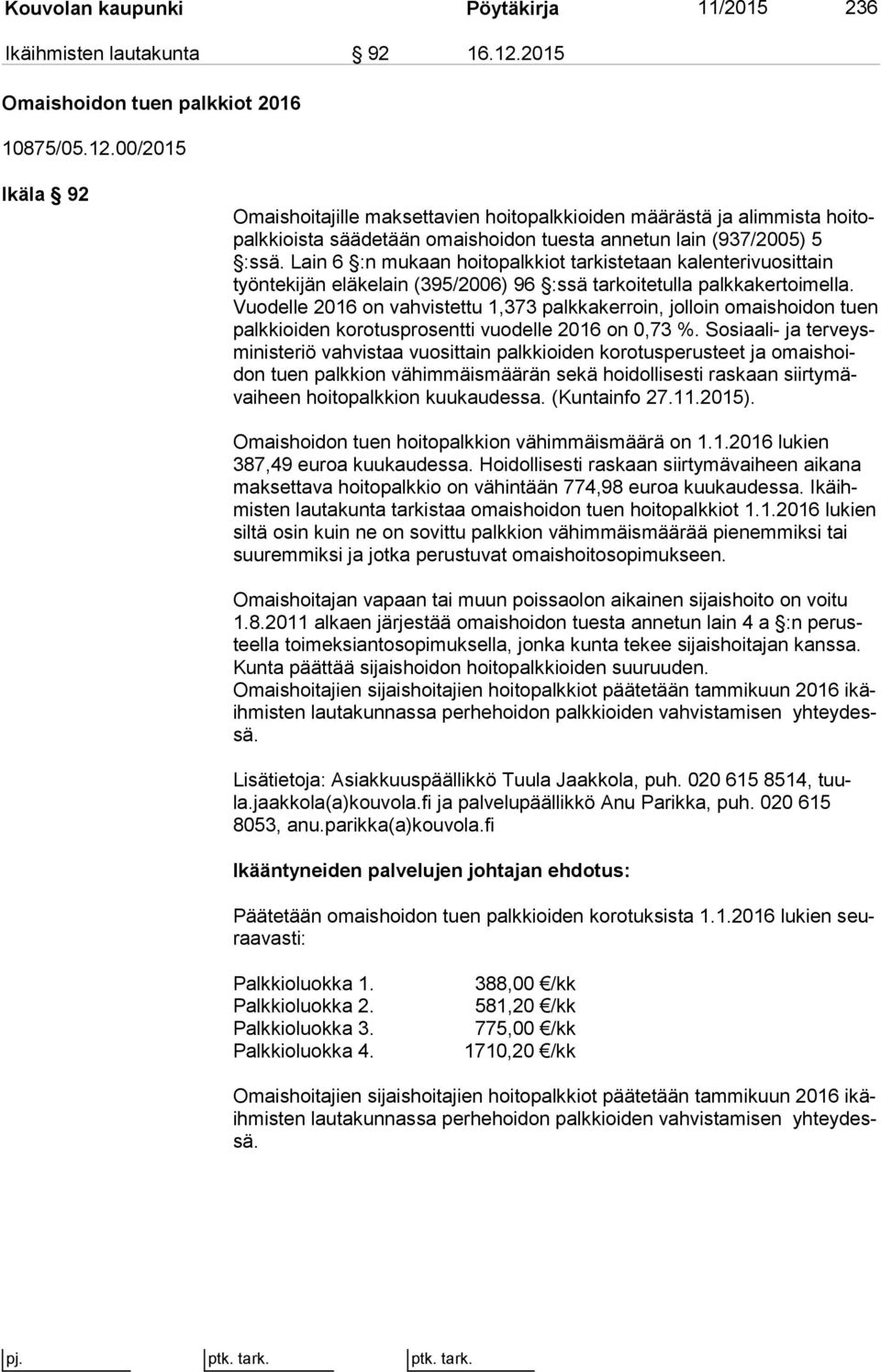 00/2015 Ikäla 92 Omaishoitajille maksettavien hoitopalkkioiden määrästä ja alimmista hoi topalk kiois ta säädetään omaishoidon tuesta annetun lain (937/2005) 5 :ssä.