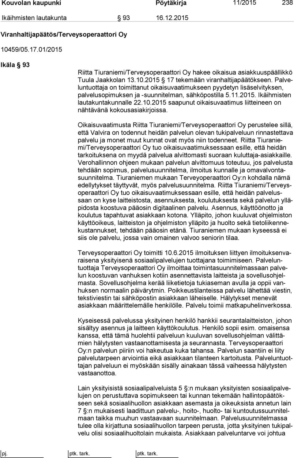 Pal velun tuot ta ja on toimittanut oikaisuvaatimukseen pyydetyn li sä sel vi tyk sen, pal ve lu so pi muk sen ja -suunnitelman, sähköpostilla 5.11.2015. Ikäihmisten lau ta kun ta kun nal le 22.10.