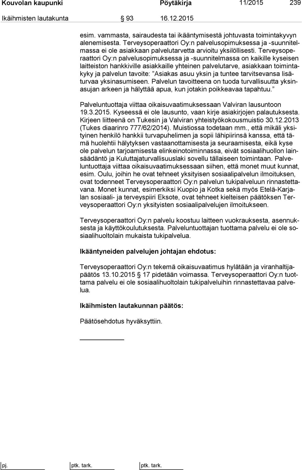 Ter veys operaat to ri Oy:n palvelusopimuksessa ja -suun ni tel mas sa on kaikille kyseisen lait teis ton hankkiville asiakkaille yh tei nen pal ve lu tar ve, asiakkaan toi min taky ky ja palvelun