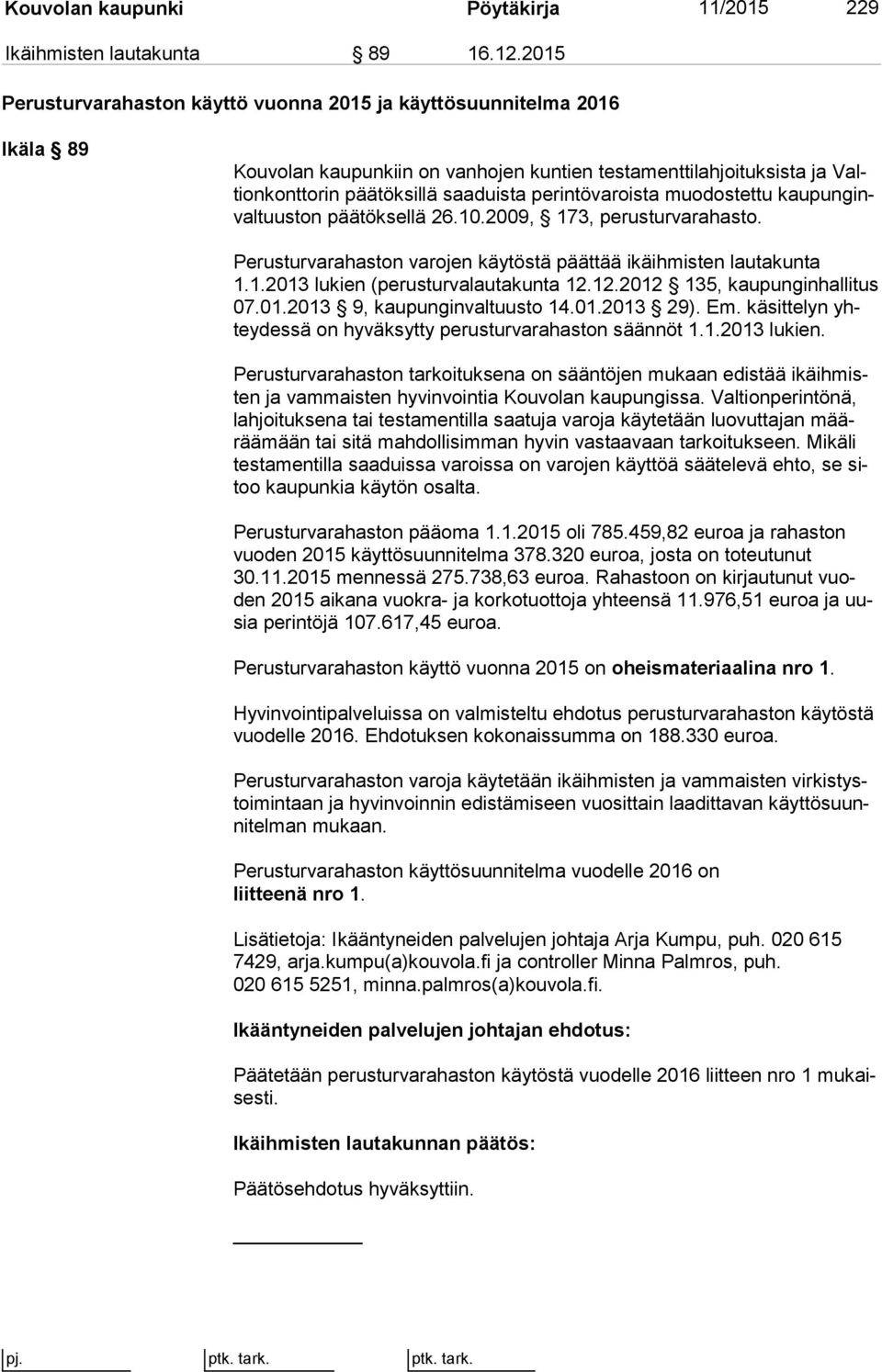 perintövaroista muodostettu kau pun ginval tuus ton päätöksellä 26.10.2009, 173, perusturvarahasto. Perusturvarahaston varojen käytöstä päättää ikäihmisten lautakunta 1.1.2013 lukien (perusturvalautakunta 12.