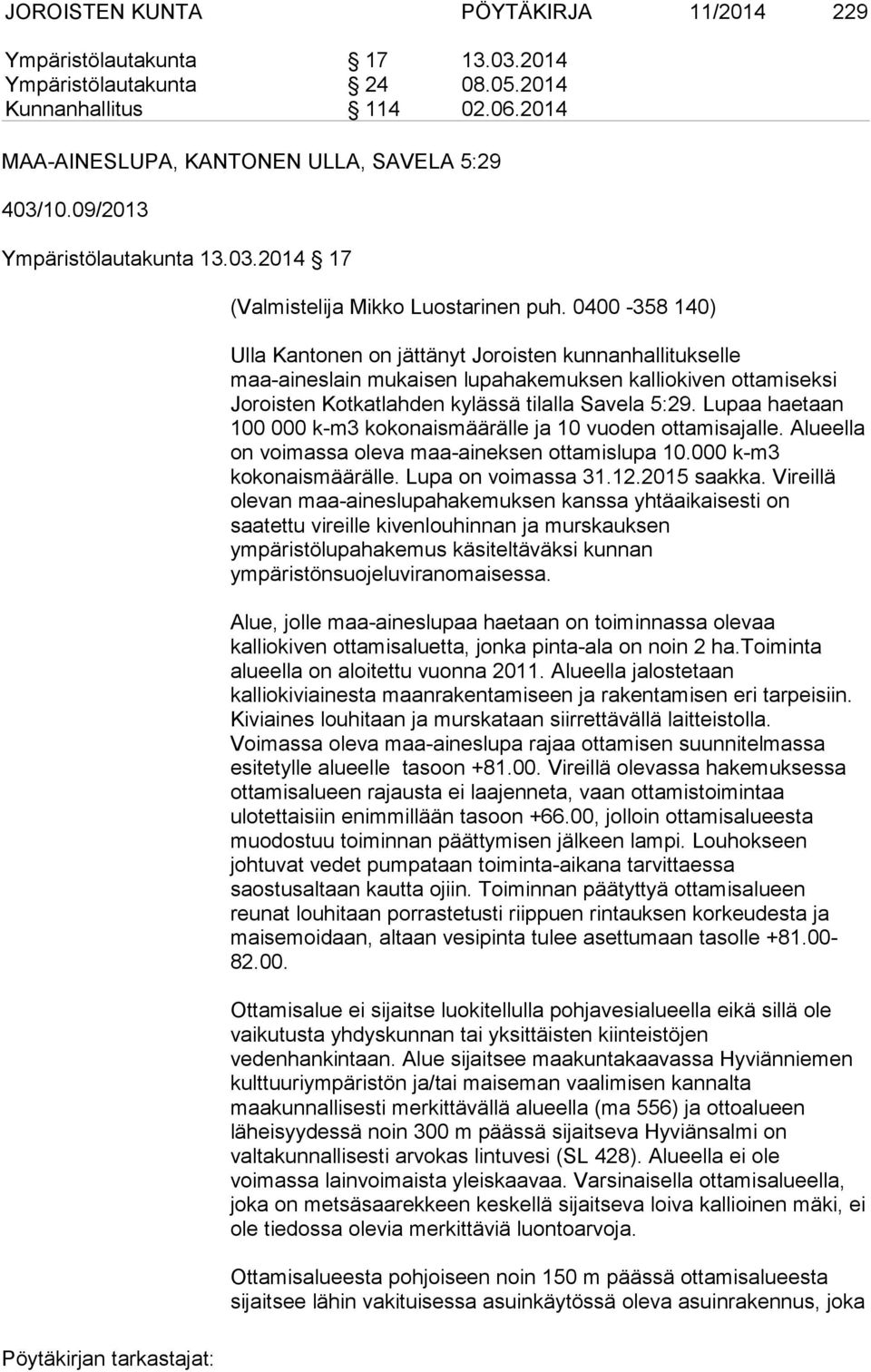 0400-358 140) Ulla Kantonen on jättänyt Joroisten kunnanhallitukselle maa-aineslain mukaisen lupahakemuksen kalliokiven ottamiseksi Joroisten Kotkatlahden kylässä tilalla Savela 5:29.