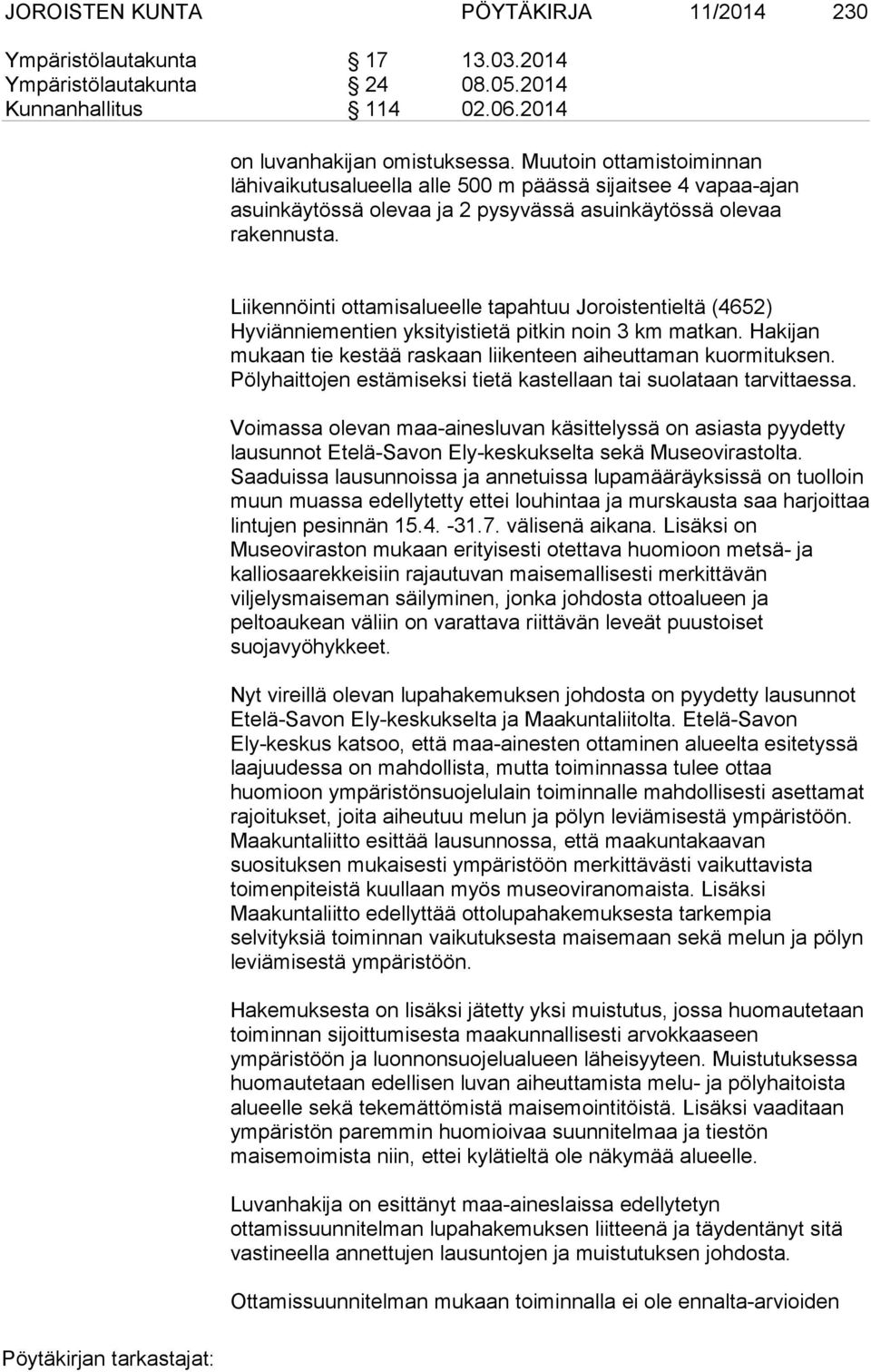 Liikennöinti ottamisalueelle tapahtuu Joroistentieltä (4652) Hyviänniementien yksityistietä pitkin noin 3 km matkan. Hakijan mukaan tie kestää raskaan liikenteen aiheuttaman kuormituksen.