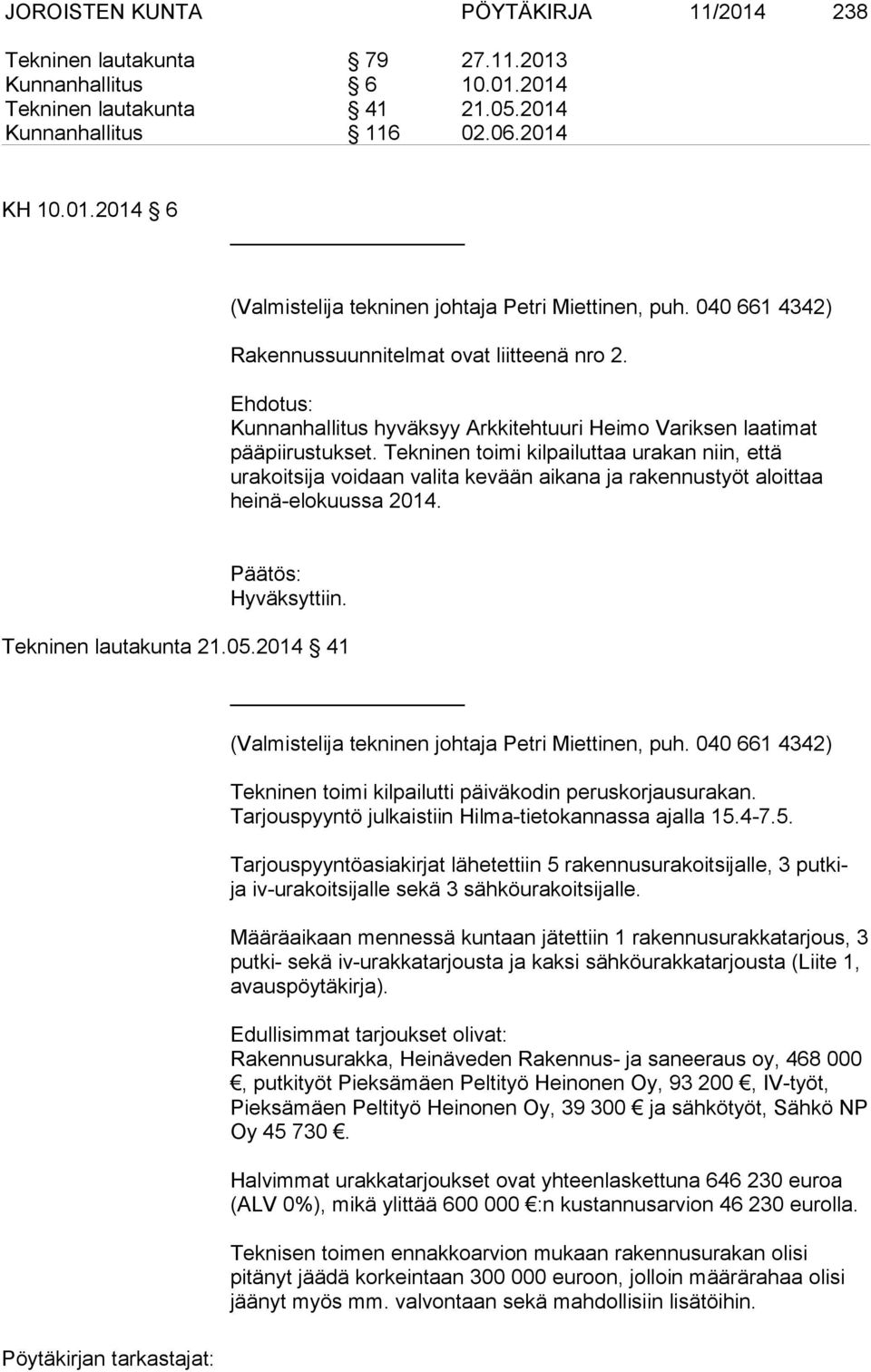 Tekninen toimi kilpailuttaa urakan niin, että urakoitsija voidaan valita kevään aikana ja rakennustyöt aloittaa heinä-elokuussa 2014. Tekninen lautakunta 21.05.