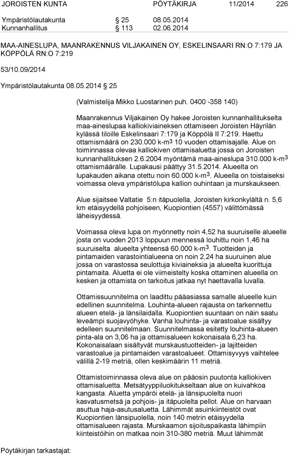 0400-358 140) Maanrakennus Viljakainen Oy hakee Joroisten kunnanhallitukselta maa-aineslupaa kalliokiviaineksen ottamiseen Joroisten Häyrilän kylässä tiloille Eskelinsaari 7:179 ja Köppölä II 7:219.