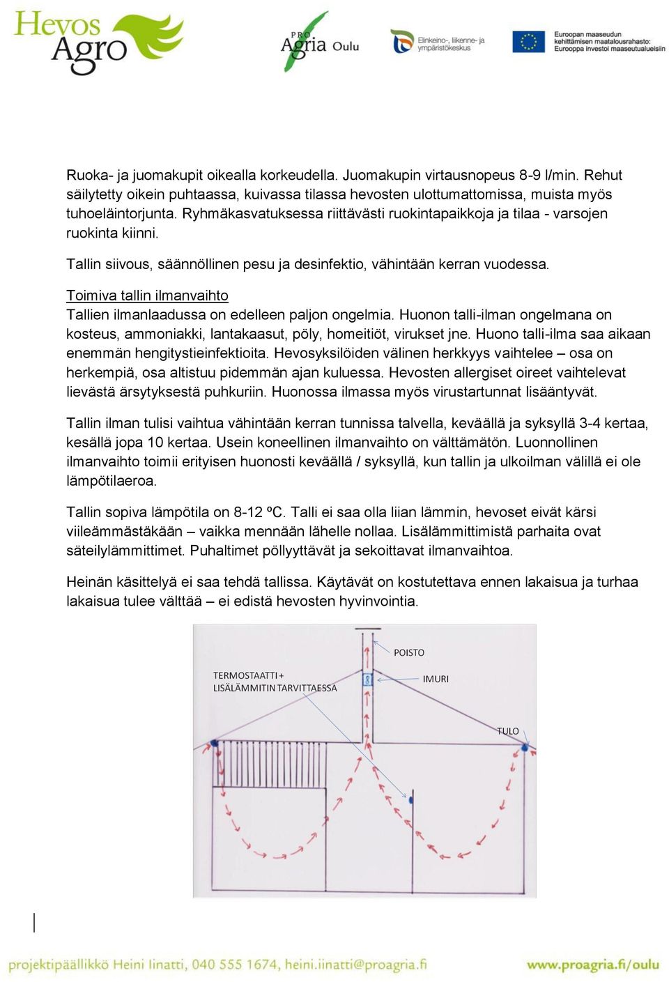 Toimiva tallin ilmanvaihto Tallien ilmanlaadussa on edelleen paljon ongelmia. Huonon talli-ilman ongelmana on kosteus, ammoniakki, lantakaasut, pöly, homeitiöt, virukset jne.