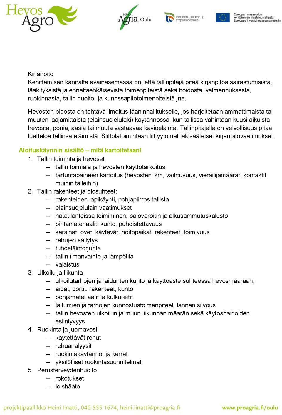 Hevosten pidosta on tehtävä ilmoitus lääninhallitukselle, jos harjoitetaan ammattimaista tai muuten laajamittaista (eläinsuojelulaki) käytännössä, kun tallissa vähintään kuusi aikuista hevosta,