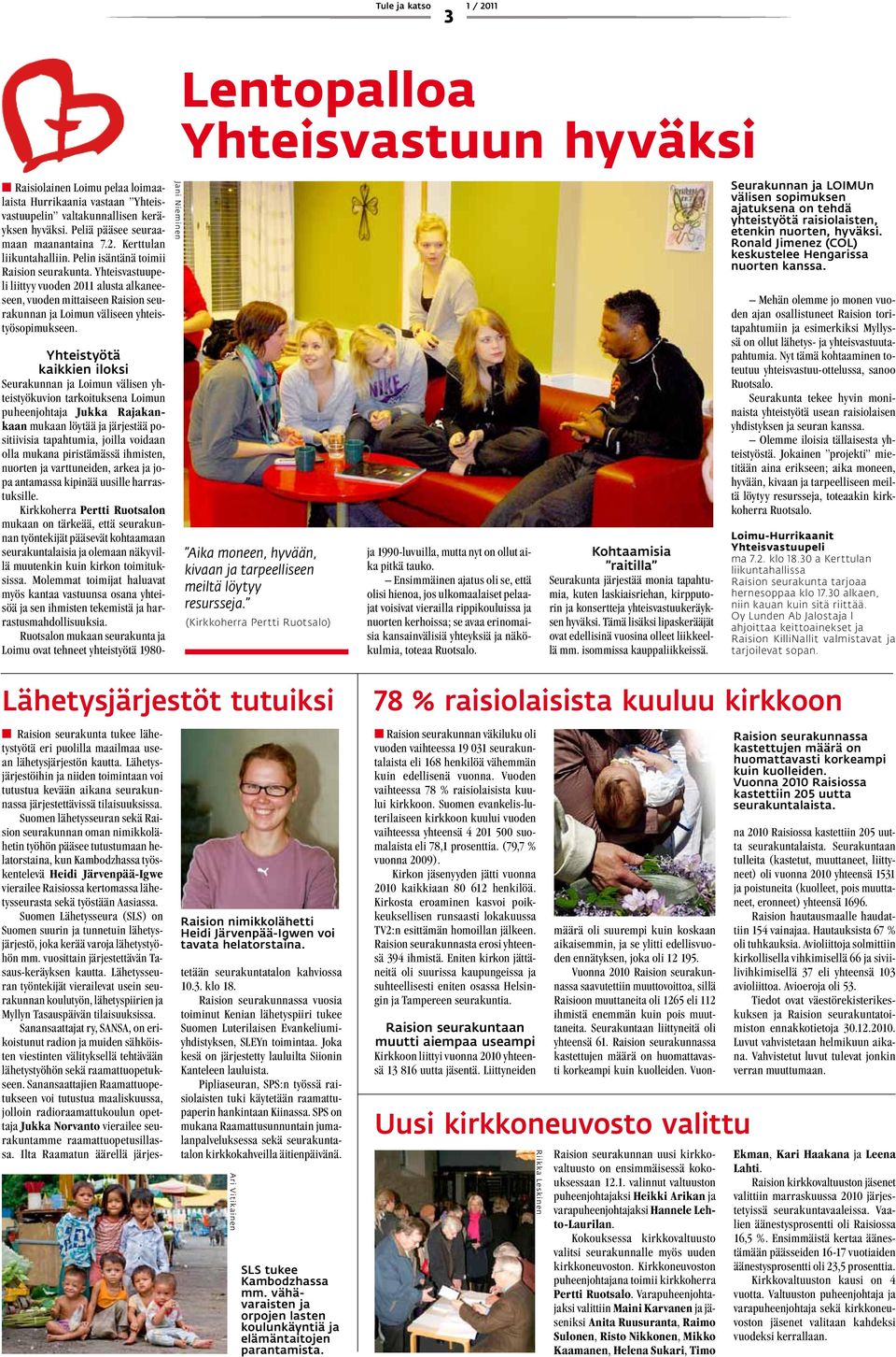 Yhteisvastuupeli liittyy vuoden 2011 alusta alkaneeseen, vuoden mittaiseen Raision seurakunnan ja Loimun väliseen yhteistyösopimukseen.