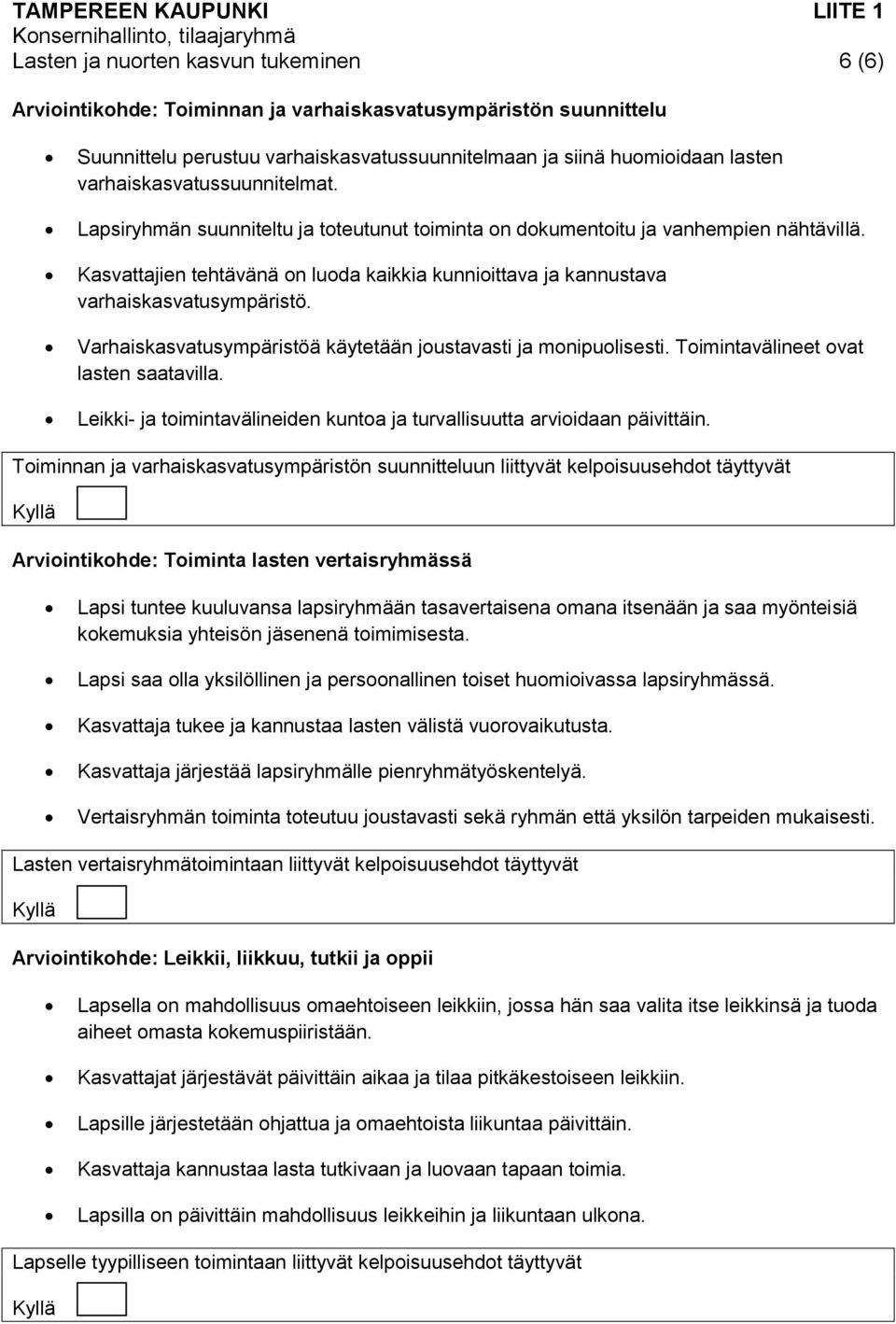 Kasvattajien tehtävänä on luoda kaikkia kunnioittava ja kannustava varhaiskasvatusympäristö. Varhaiskasvatusympäristöä käytetään joustavasti ja monipuolisesti. Toimintavälineet ovat lasten saatavilla.