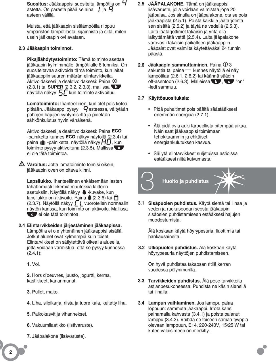 3 Jääkaapin toiminnot. 2.4 Pikajäähdytystoiminto: Tämä toiminto asettaa jääkaapin kylmimmälle lämpötilalle 6 tunniksi.