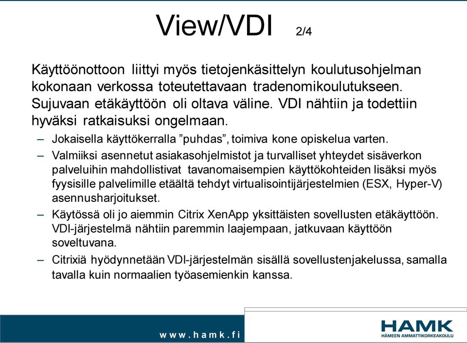 Valmiiksi asennetut asiakasohjelmistot ja turvalliset yhteydet sisäverkon palveluihin mahdollistivat tavanomaisempien käyttökohteiden lisäksi myös fyysisille palvelimille etäältä tehdyt