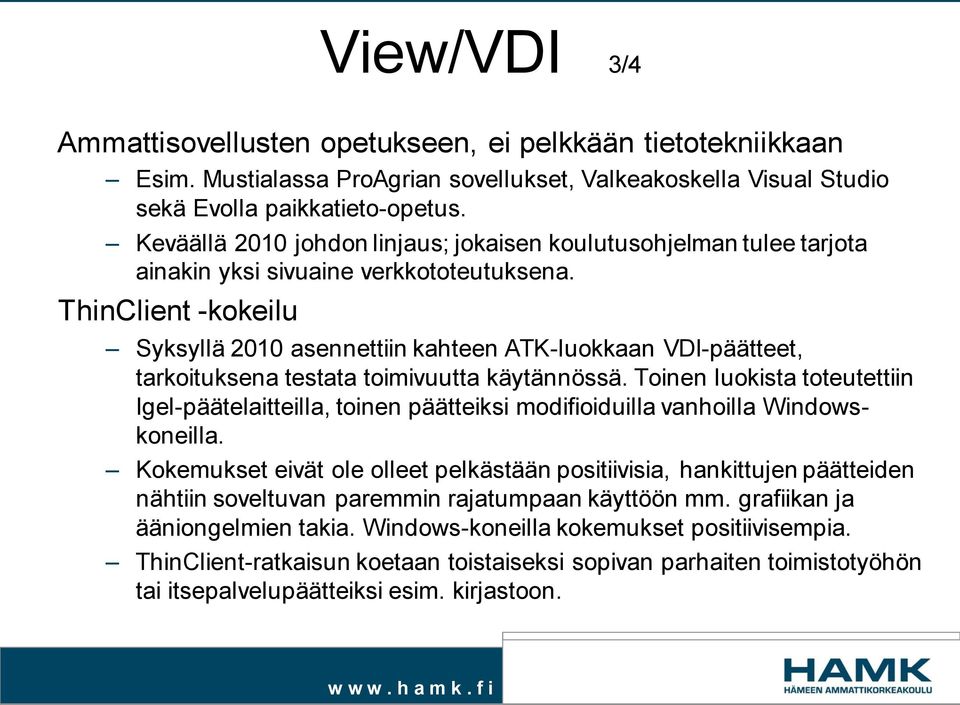 ThinClient -kokeilu Syksyllä 2010 asennettiin kahteen ATK-luokkaan VDI-päätteet, tarkoituksena testata toimivuutta käytännössä.