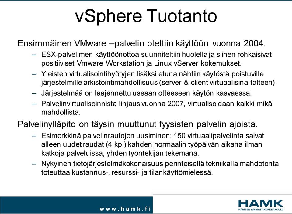 Yleisten virtualisointihyötyjen lisäksi etuna nähtiin käytöstä poistuville järjestelmille arkistointimahdollisuus (server & client virtuaalisina talteen).