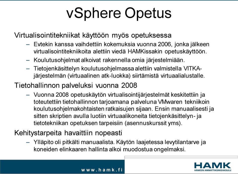 Tietohallinnon palveluksi vuonna 2008 Vuonna 2008 opetuskäytön virtualisointijärjestelmät keskitettiin ja toteutettiin tietohallinnon tarjoamana palveluna VMwaren tekniikoin koulutusohjelmakohtaisten