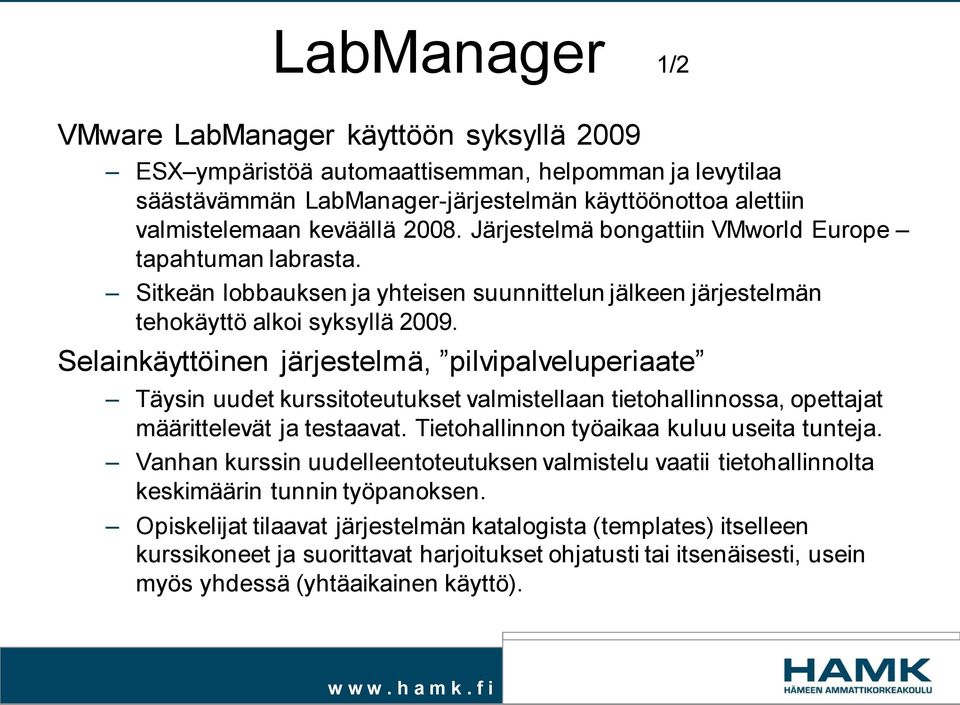 Selainkäyttöinen järjestelmä, pilvipalveluperiaate Täysin uudet kurssitoteutukset valmistellaan tietohallinnossa, opettajat määrittelevät ja testaavat. Tietohallinnon työaikaa kuluu useita tunteja.