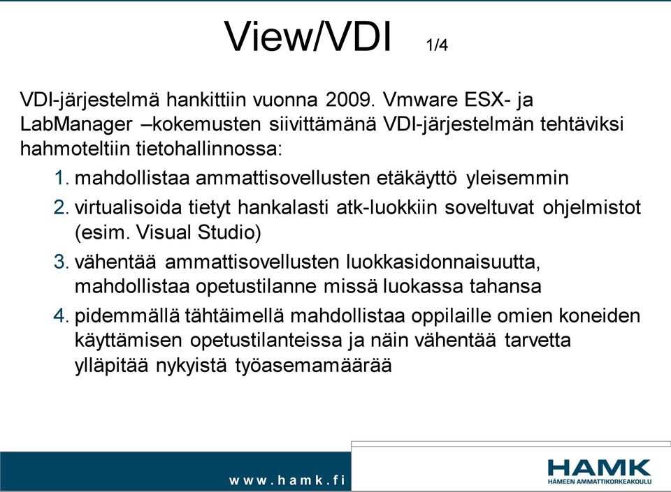 mahdollistaa ammattisovellusten etäkäyttö yleisemmin 2. virtualisoida tietyt hankalasti atk-luokkiin soveltuvat ohjelmistot (esim.