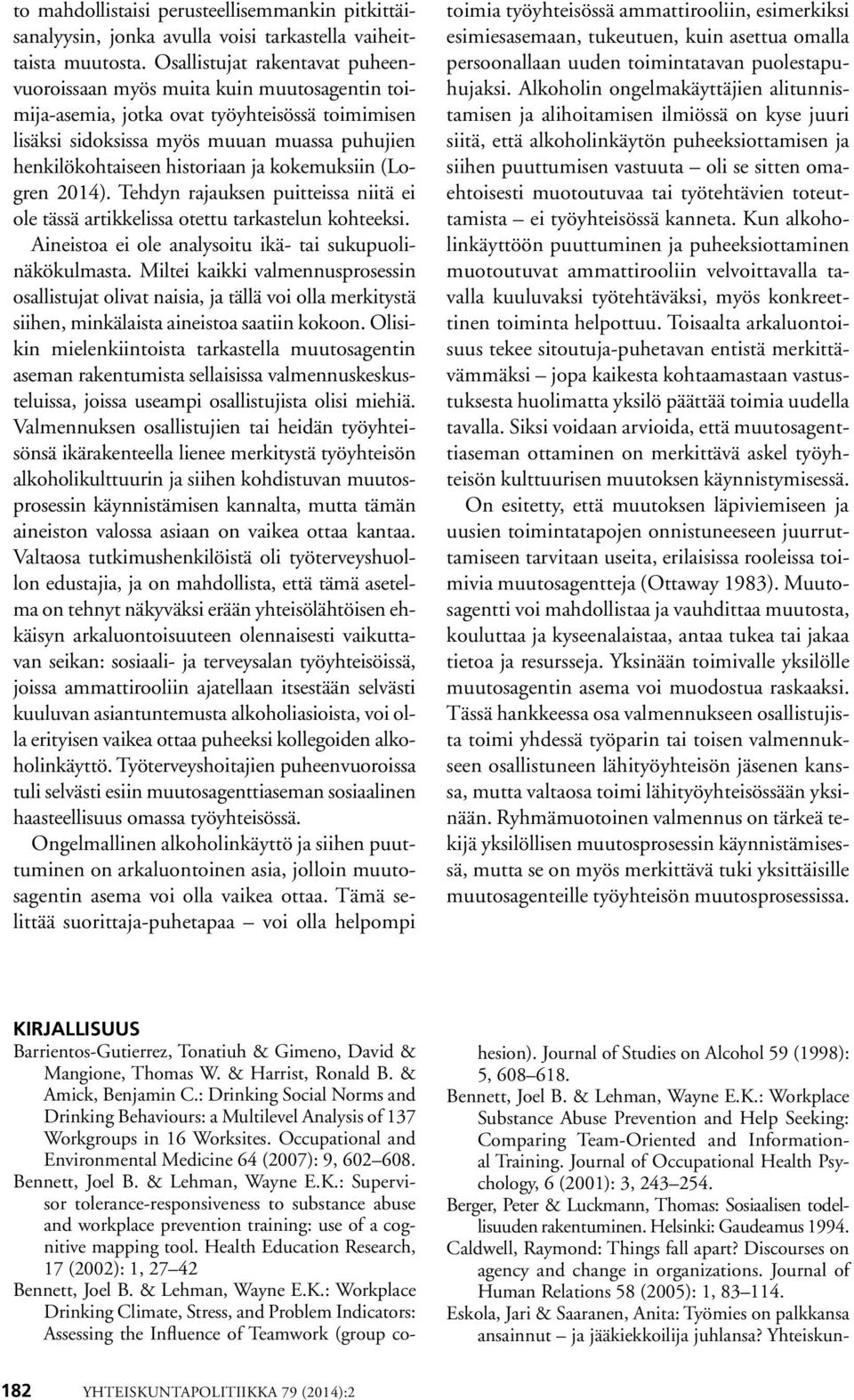 ja kokemuksiin (Logren 2014). Tehdyn rajauksen puitteissa niitä ei ole tässä artikkelissa otettu tarkastelun kohteeksi. Aineistoa ei ole analysoitu ikä- tai sukupuolinäkökulmasta.