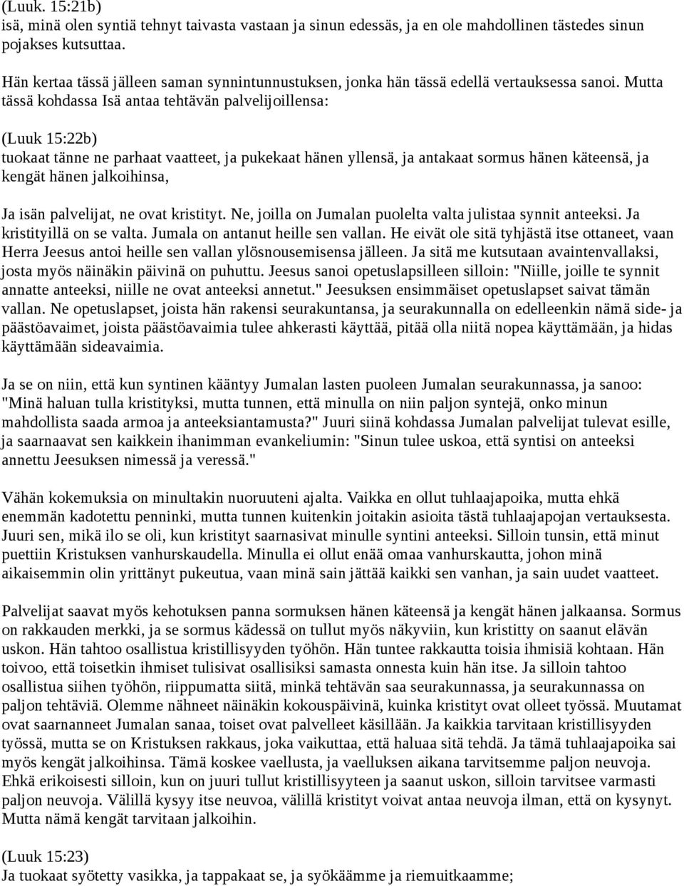 Mutta tässä kohdassa Isä antaa tehtävän palvelijoillensa: (Luuk 15:22b) tuokaat tänne ne parhaat vaatteet, ja pukekaat hänen yllensä, ja antakaat sormus hänen käteensä, ja kengät hänen jalkoihinsa,