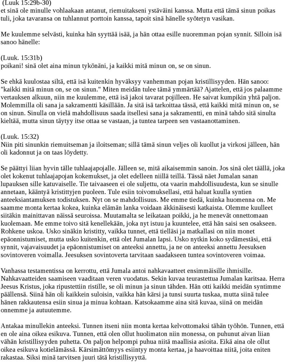 Me kuulemme selvästi, kuinka hän syyttää isää, ja hän ottaa esille nuoremman pojan synnit. Silloin isä sanoo hänelle: (Luuk. 15:31b) poikani!