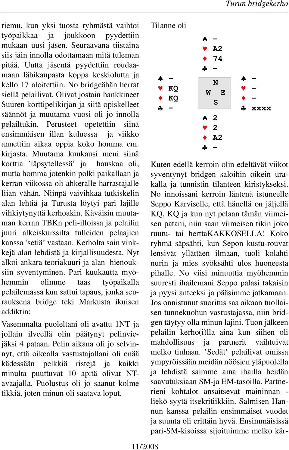 Olivat jostain hankkineet Suuren korttipelikirjan ja siitä opiskelleet säännöt ja muutama vuosi oli jo innolla pelailtukin.