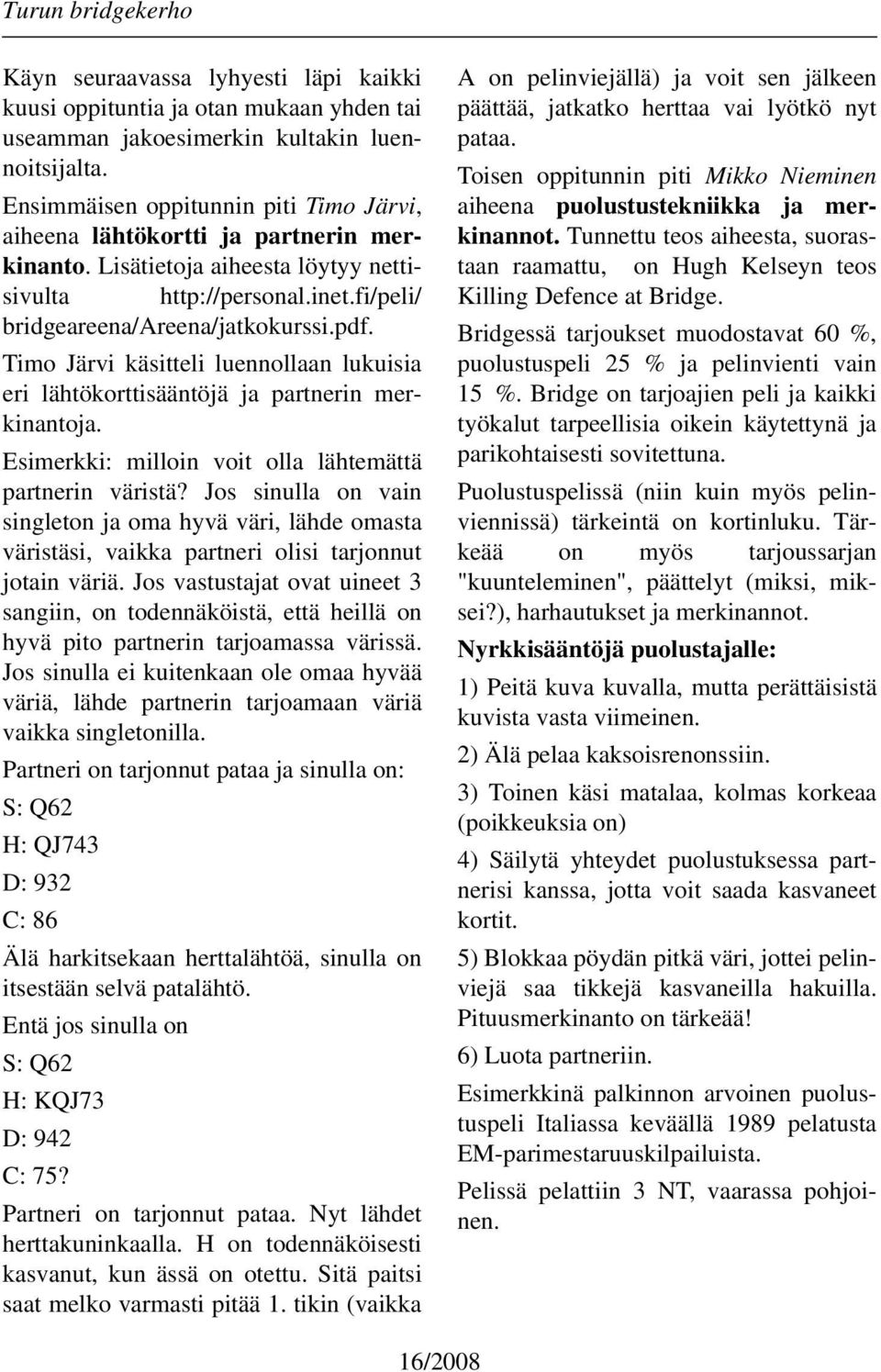 Timo Järvi käsitteli luennollaan lukuisia eri lähtökorttisääntöjä ja partnerin merkinantoja. Esimerkki: milloin voit olla lähtemättä partnerin väristä?