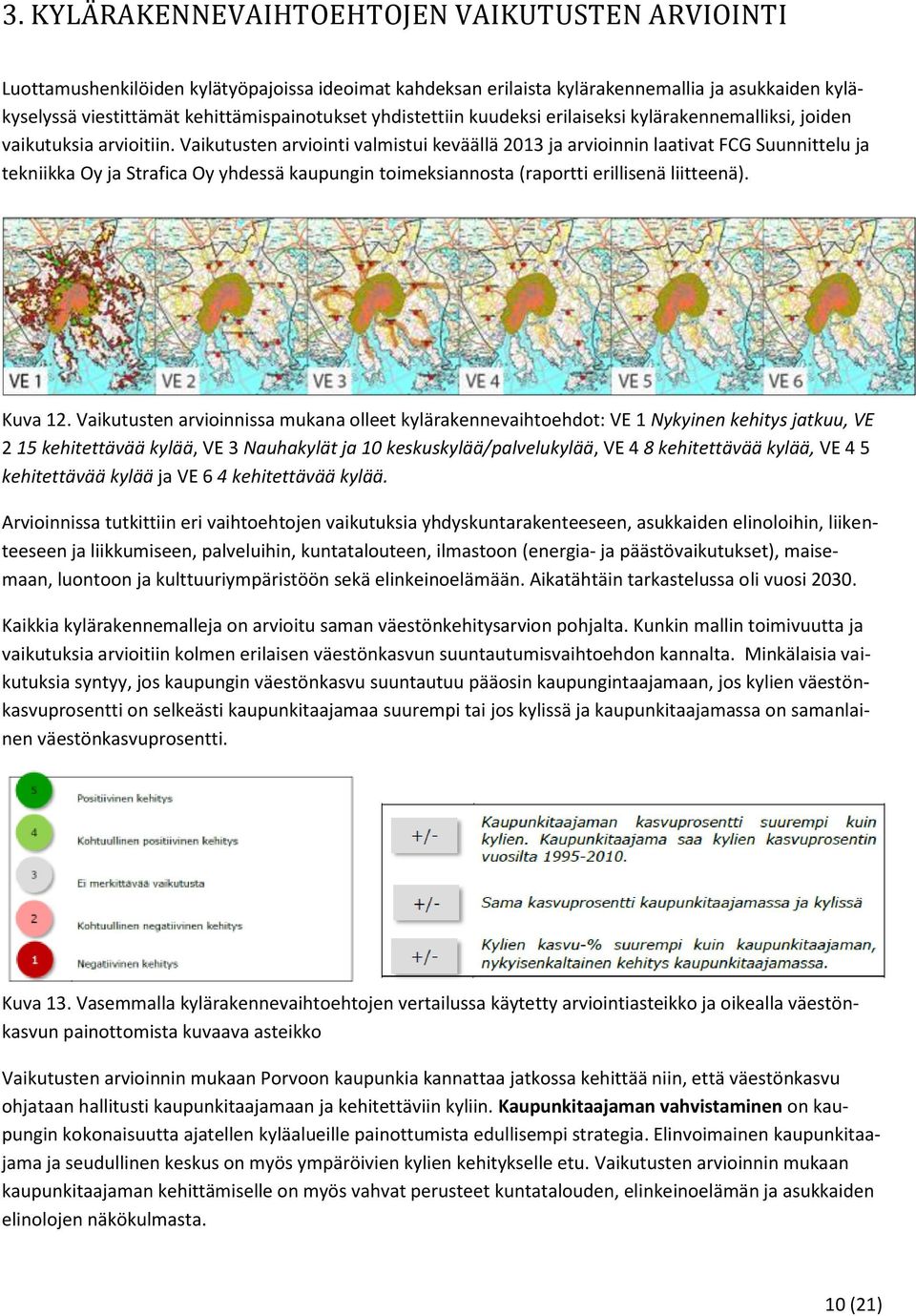 Vaikutusten arviointi valmistui keväällä 2013 ja arvioinnin laativat FCG Suunnittelu ja tekniikka Oy ja Strafica Oy yhdessä kaupungin toimeksiannosta (raportti erillisenä liitteenä). Kuva 12.