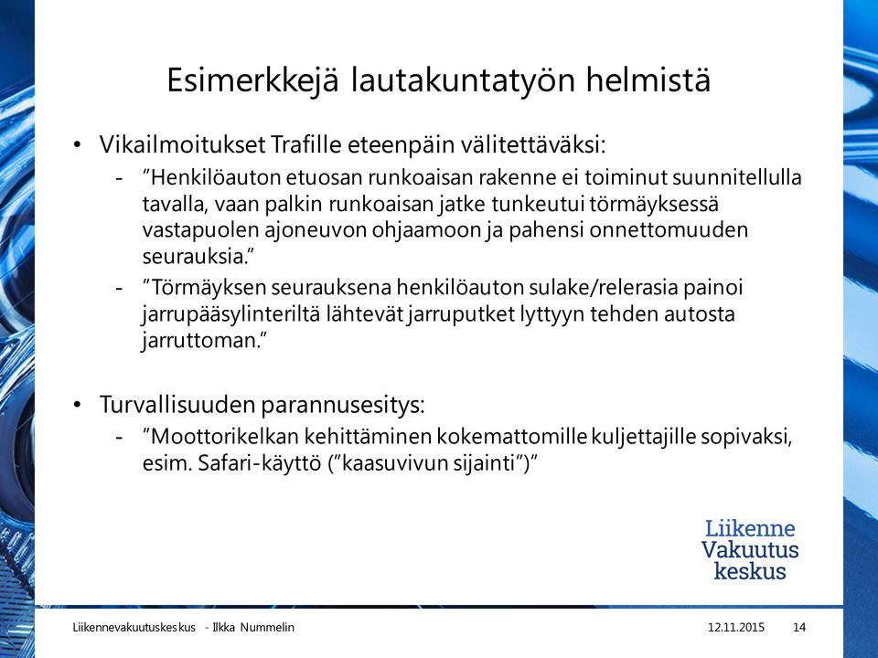 - Törmäyksen seurauksena henkilöauton sulake/relerasia painoi jarrupääsylinteriltä lähtevät jarruputket lyttyyn tehden autosta jarruttoman.