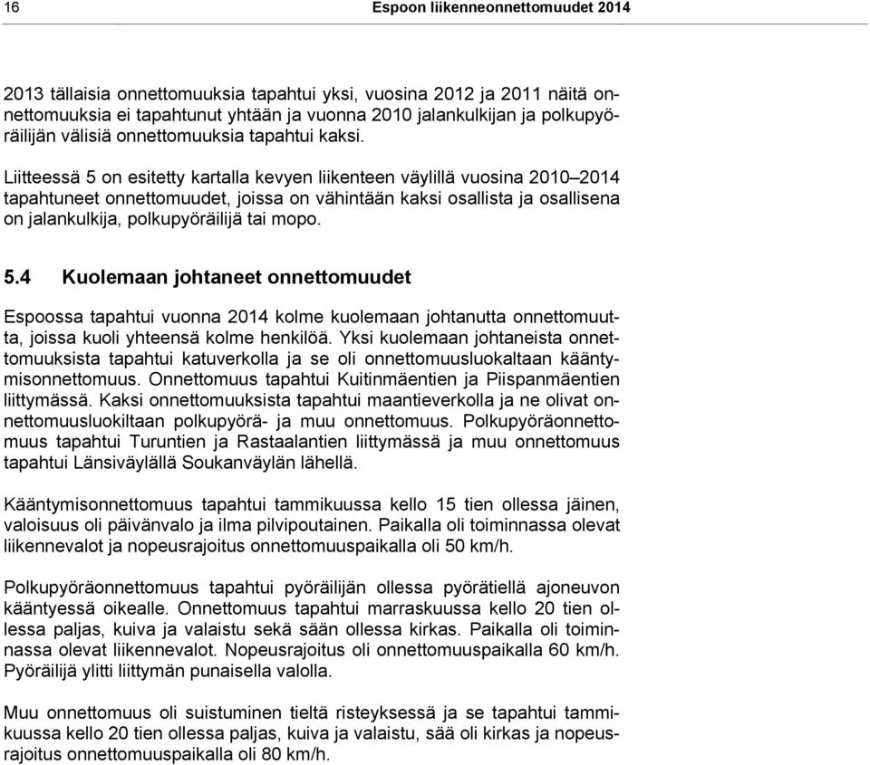 Liitteessä 5 on esitetty kartalla kevyen liikenteen väylillä vuosina 2010 2014 tapahtuneet onnettomuudet, joissa on vähintään kaksi osallista ja osallisena on jalankulkija, polkupyöräilijä tai mopo.