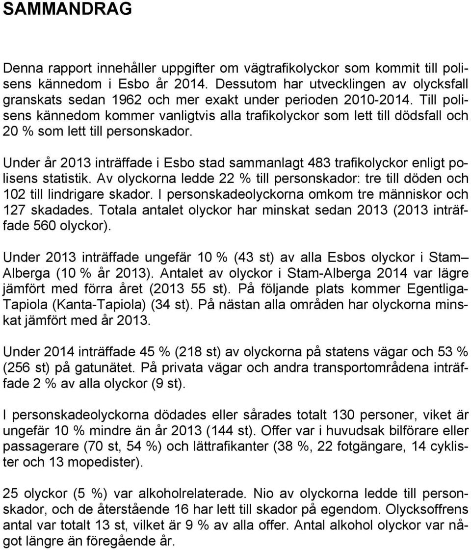 Till polisens kännedom kommer vanligtvis alla trafikolyckor som lett till dödsfall och 20 % som lett till personskador.