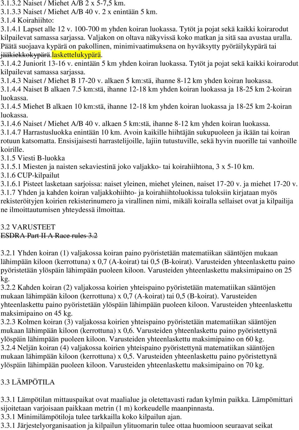 Päätä suojaava kypärä on pakollinen, minimivaatimuksena on hyväksytty pyöräilykypärä tai jääkiekkokypärä.laskettelukypärä. 3.1.4.2 Juniorit 13-16 v. enintään 5 km yhden koiran luokassa.