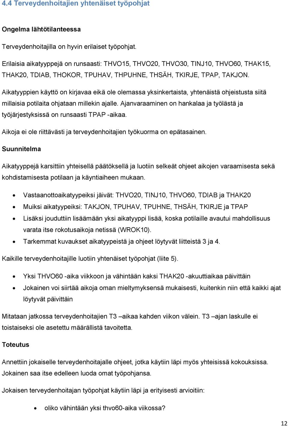 Aikatyyppien käyttö on kirjavaa eikä ole olemassa yksinkertaista, yhtenäistä ohjeistusta siitä millaisia potilaita ohjataan millekin ajalle.