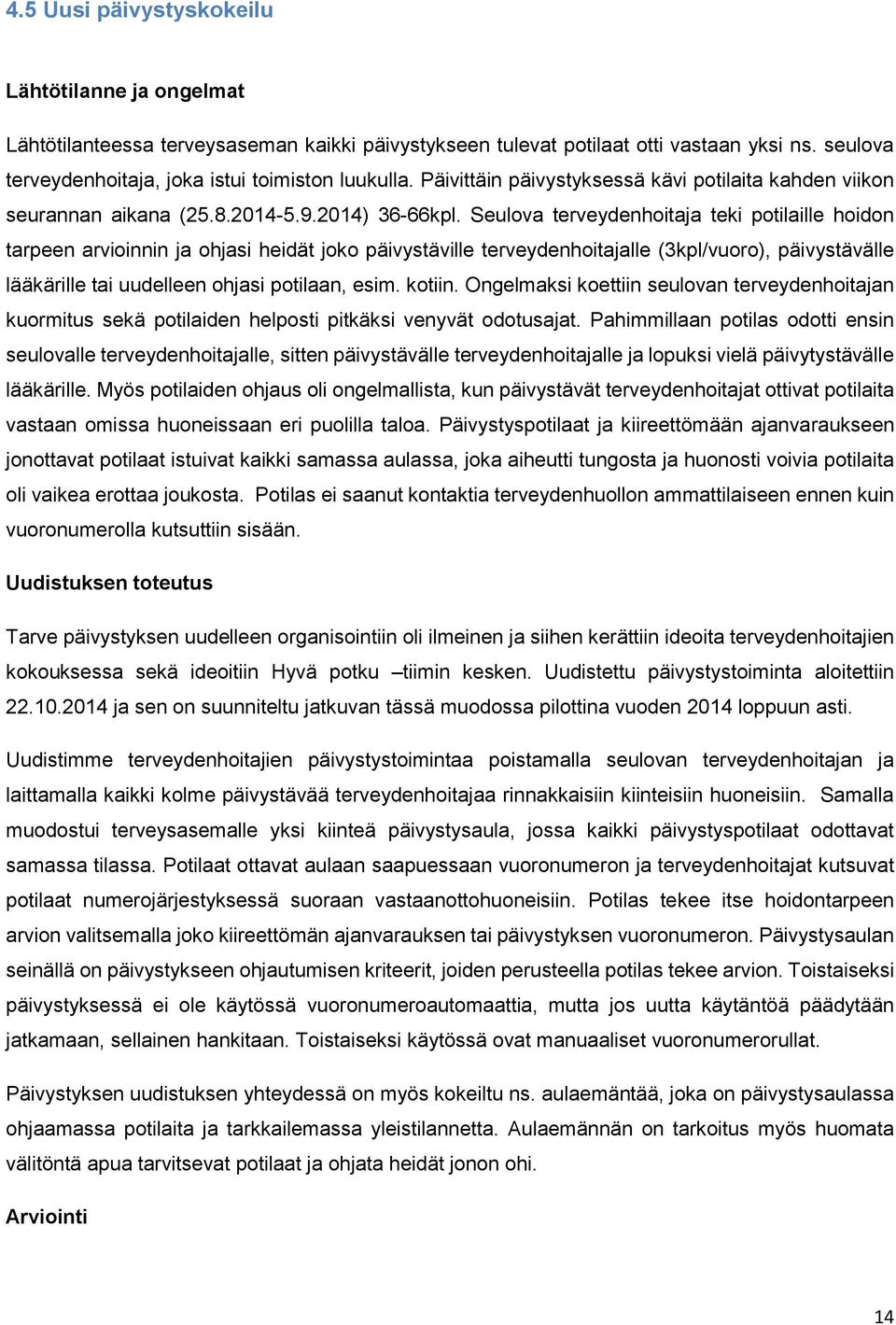 Seulova terveydenhoitaja teki potilaille hoidon tarpeen arvioinnin ja ohjasi heidät joko päivystäville terveydenhoitajalle (3kpl/vuoro), päivystävälle lääkärille tai uudelleen ohjasi potilaan, esim.