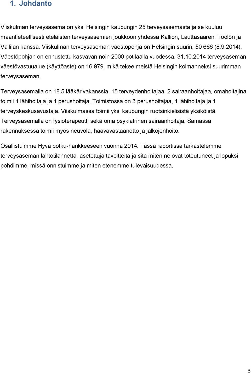 2014 terveysaseman väestövastuualue (käyttöaste) on 16 979, mikä tekee meistä Helsingin kolmanneksi suurimman terveysaseman. Terveysasemalla on 18.