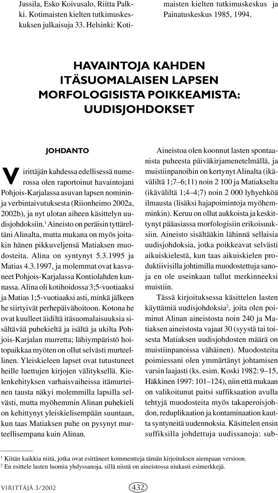 nomininja verbintaivutuksesta (Riionheimo 2002a, 2002b), ja nyt ulotan aiheen käsittelyn uudisjohdoksiin.