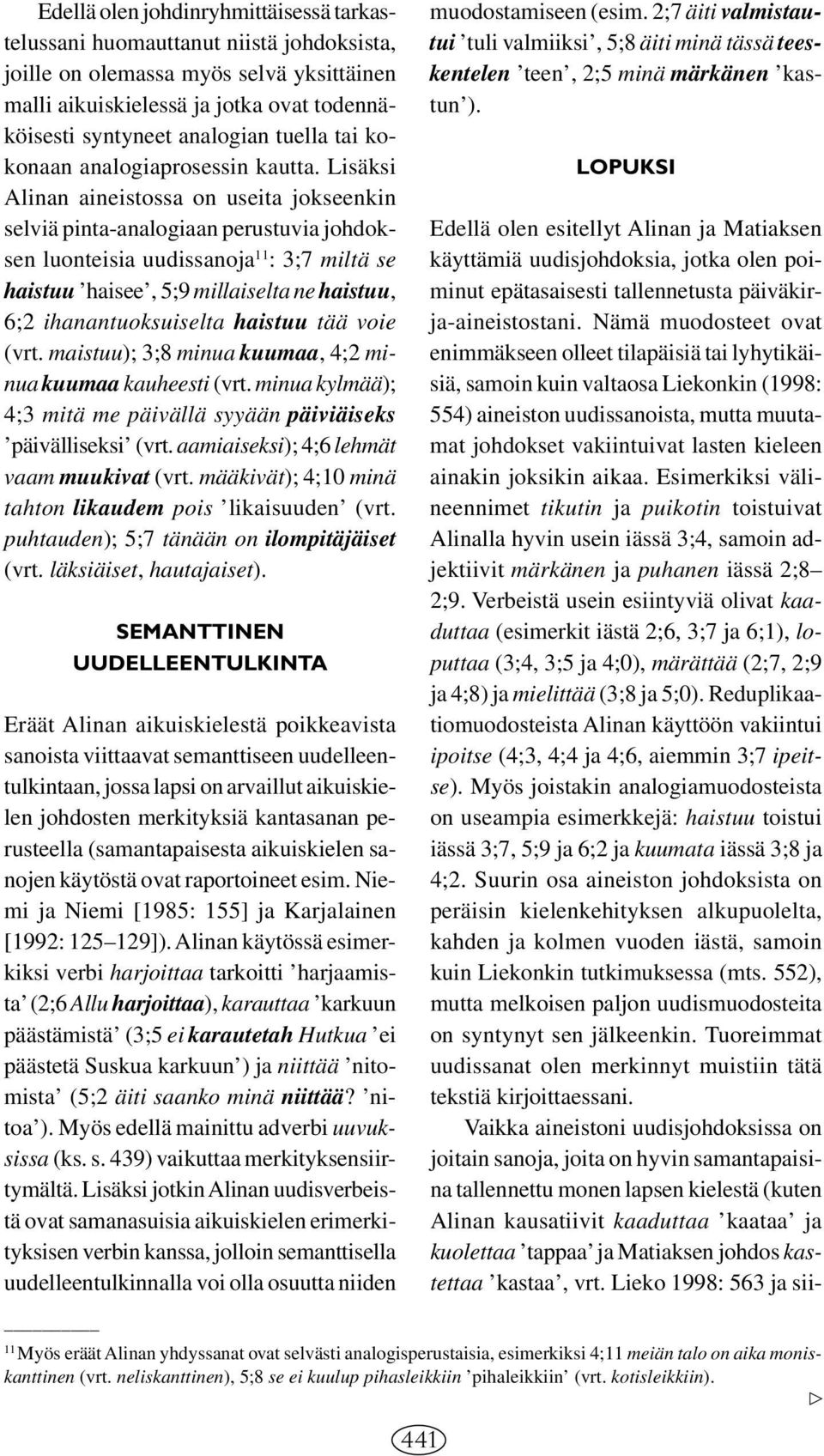 Lisäksi Alinan aineistossa on useita jokseenkin selviä pinta-analogiaan perustuvia johdoksen luonteisia uudissanoja 11 : 3;7 miltä se haistuu haisee, 5;9 millaiselta ne haistuu, 6;2