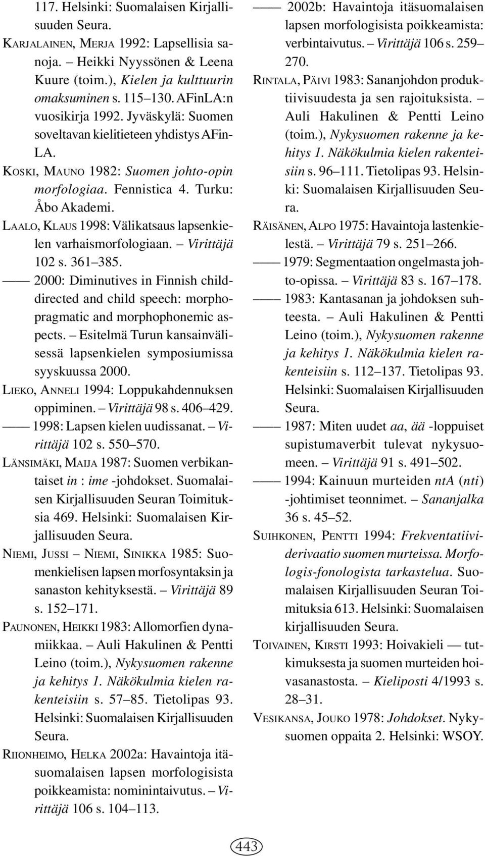 LAALO, KLAUS 1998: Välikatsaus lapsenkielen varhaismorfologiaan. Virittäjä 102 s. 361 385. 2000: Diminutives in Finnish childdirected and child speech: morphopragmatic and morphophonemic aspects.