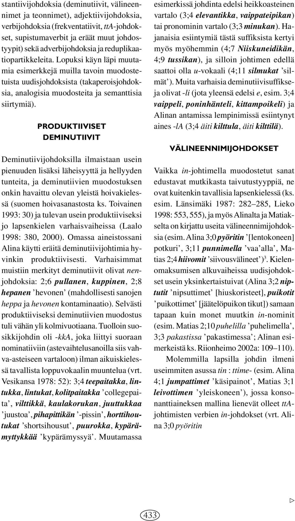 PRODUKTIIVISET DEMINUTIIVIT Deminutiivijohdoksilla ilmaistaan usein pienuuden lisäksi läheisyyttä ja hellyyden tunteita, ja deminutiivien muodostuksen onkin havaittu olevan yleistä hoivakielessä