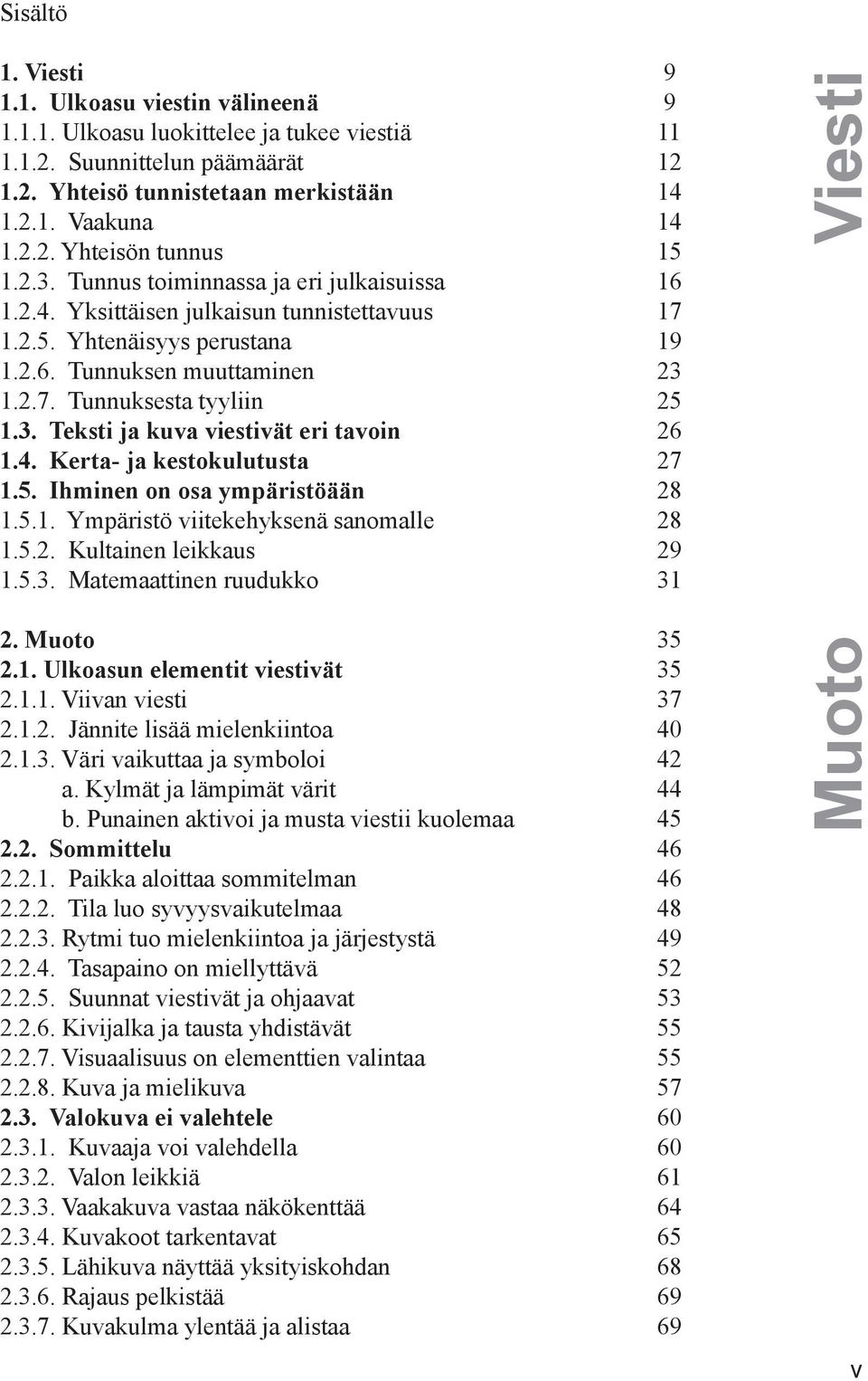 4. Kerta- ja kestokulutusta 27 1.5. Ihminen on osa ympäristöään 28 1.5.1. Ympäristö viitekehyksenä sanomalle 28 1.5.2. Kultainen leikkaus 29 1.5.3. Matemaattinen ruudukko 31 2. Muoto 35 2.1. Ulkoasun elementit viestivät 35 2.