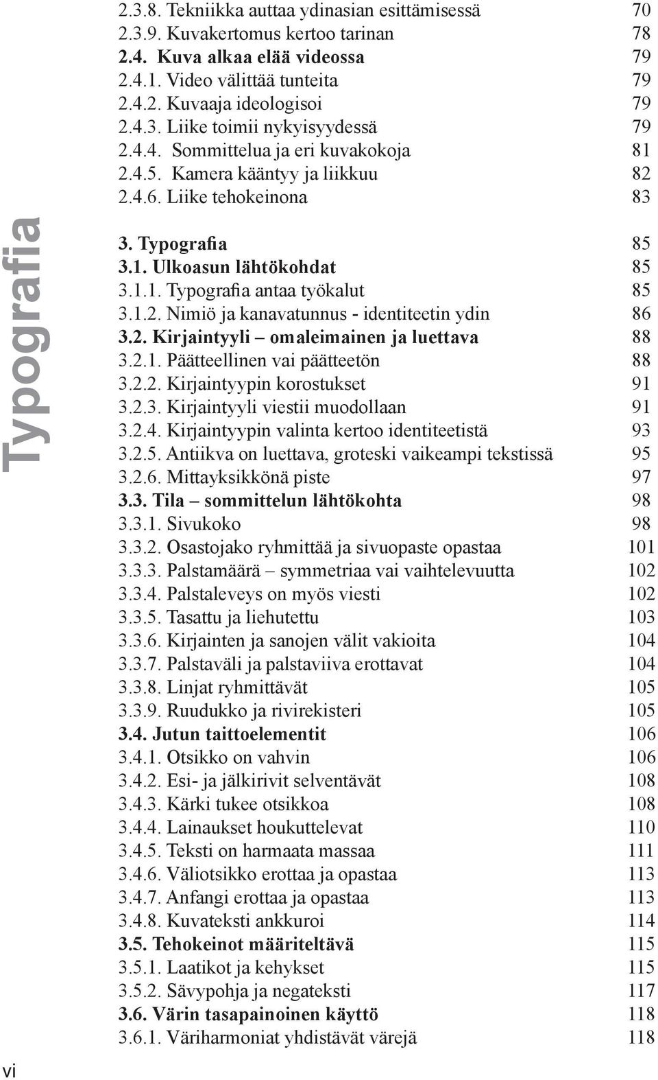 1.2. Nimiö ja kanavatunnus - identiteetin ydin 86 3.2. Kirjaintyyli omaleimainen ja luettava 88 3.2.1. Päätteellinen vai päätteetön 88 3.2.2. Kirjaintyypin korostukset 91 3.2.3. Kirjaintyyli viestii muodollaan 91 3.