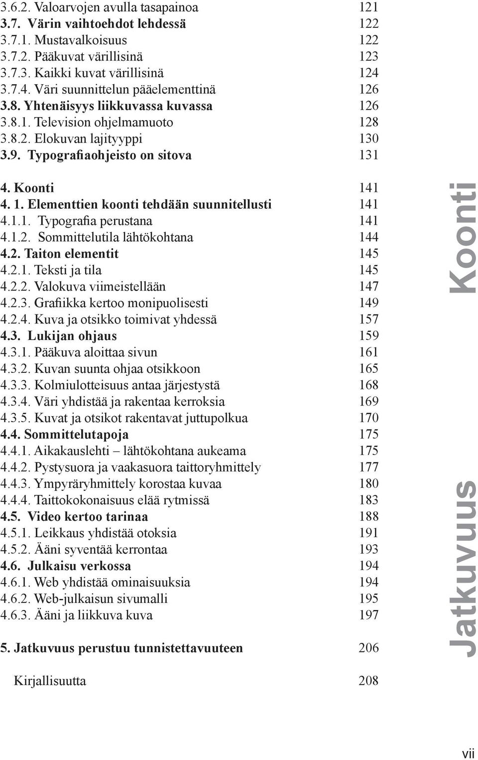 Koonti 141 4. 1. Elementtien koonti tehdään suunnitellusti 141 4.1.1. Typografia perustana 141 4.1.2. Sommittelutila lähtökohtana 144 4.2. Taiton elementit 145 4.2.1. Teksti ja tila 145 4.2.2. Valokuva viimeistellään 147 4.