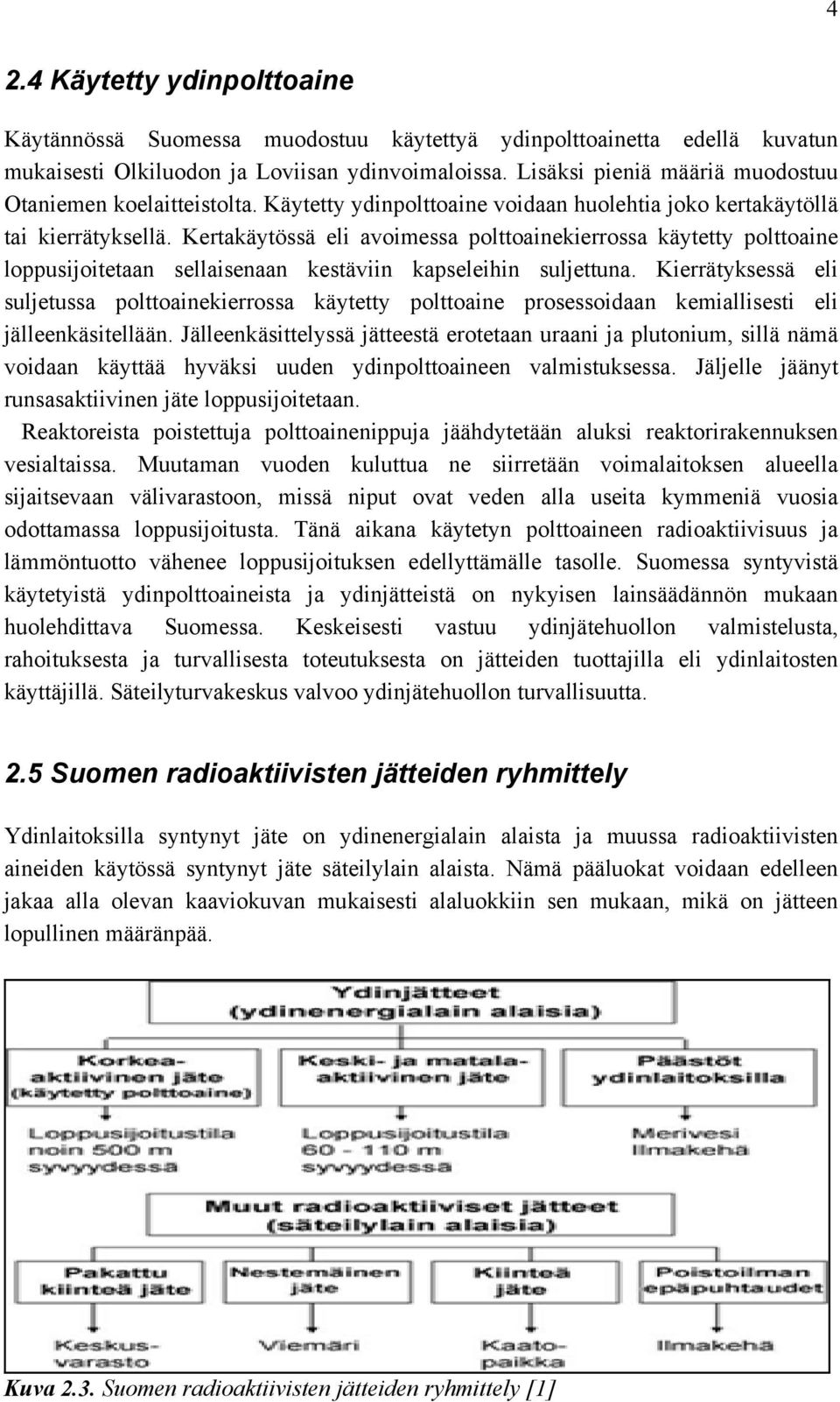 Kertakäytössä eli avoimessa polttoainekierrossa käytetty polttoaine loppusijoitetaan sellaisenaan kestäviin kapseleihin suljettuna.