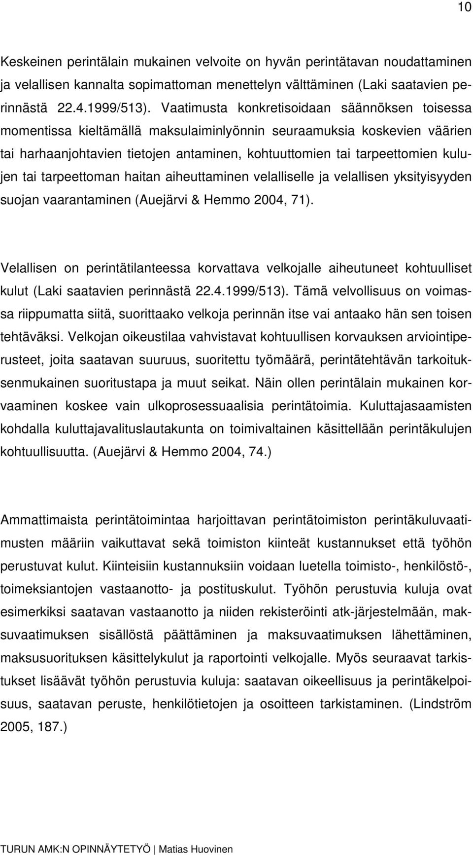 kulujen tai tarpeettoman haitan aiheuttaminen velalliselle ja velallisen yksityisyyden suojan vaarantaminen (Auejärvi & Hemmo 2004, 71).